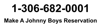 1-306-682-0001 Make A Johnny Boys Reservation
